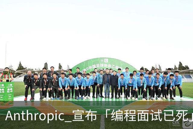 Anthropic 宣布「编程面试已死」，程序员靠什么证明自己